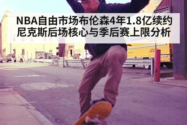 NBA自由市场布伦森4年1.8亿续约尼克斯后场核心与季后赛上限分析