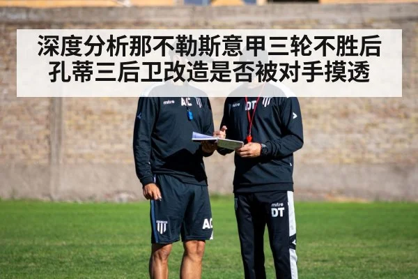 深度分析那不勒斯意甲三轮不胜后孔蒂三后卫改造是否被对手摸透