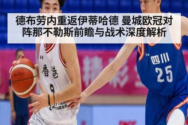 德布劳内重返伊蒂哈德 曼城欧冠对阵那不勒斯前瞻与战术深度解析