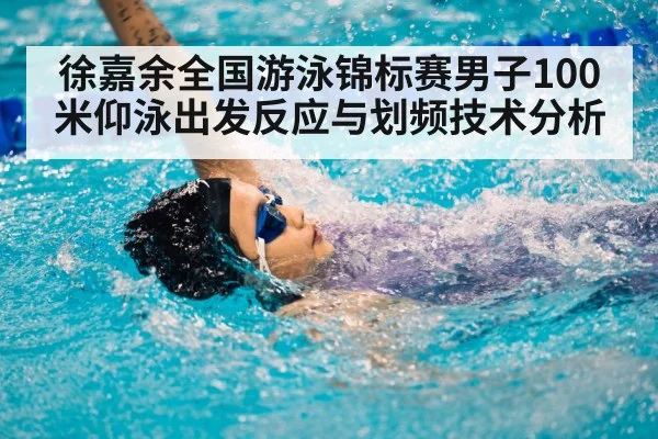 徐嘉余全国游泳锦标赛男子100米仰泳出发反应与划频技术分析