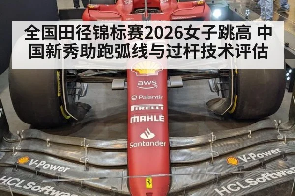 全国田径锦标赛2026女子跳高 中国新秀助跑弧线与过杆技术评估